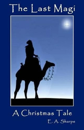 The Last Magi: A Christmas Tale by E a Sharpe 9781944071028