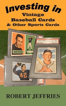 Investing in Vintage Baseball Cards & Other Sports Cards by Robert Jeffries 9781733475419