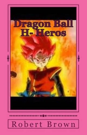 Dragon Ball H- Heros by Robert Lee Brown 9781533501417