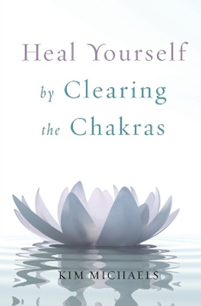 Heal Yourself by Clearing the Chakras by Kim Michaels 9789949518456