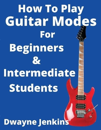 How To Play Guitar Modes by Dwayne Jenkins 9781733064477