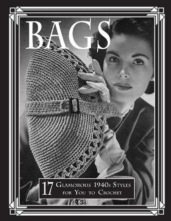 Bags: 17 Glamorous 1940s Styles for You to Crochet by Art of the Needle Publishing 9781973808824