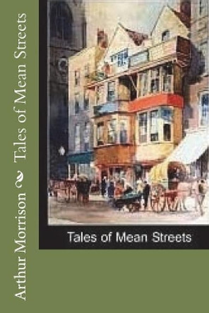 Tales of Mean Streets by Arthur Morrison 9781721726899