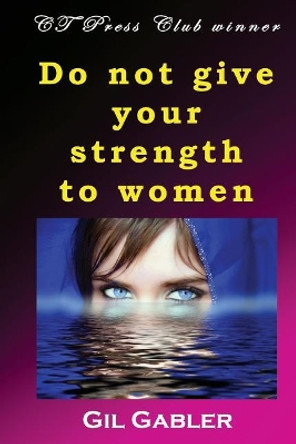 Do not give your strength to women by Gil Gabler 9781722022006
