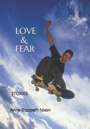 Love & Fear: Stories by Anne Elizabeth Nixon 9781726778466