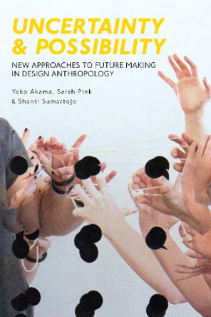 Uncertainty and Possibility: New Approaches to Future Making in Design Anthropology by Sarah Pink