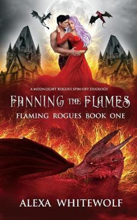 Fanning the Flames: A Dragon Shifter Novel by Alexa Whitewolf 9781989384091