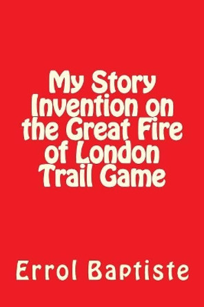 My Story Invention on the Great Fire of London Trail Game by Errol Baptiste 9781983893131