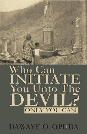 Who Can Initiate You Unto The Devil? Only You Can. by Dawaye O Opuda 9781726031875