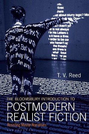 The Bloomsbury Introduction to Postmodern Realist Fiction: Resisting Master Narratives by Professor T.V. Reed