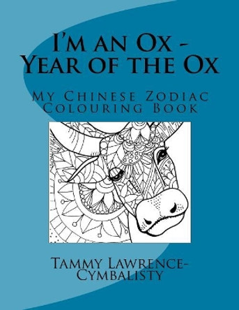 I'm an Ox - Year of the Ox: My Chinese Zodiac Colouring Book by Tammy Lawrence-Cymbalisty 9781974252053