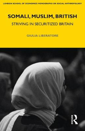 Somali, Muslim, British: Striving in Securitized Britain by Giulia Liberatore