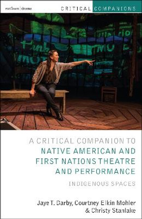 Critical Companion to Native American and First Nations Theatre and Performance by Jaye T. Darby