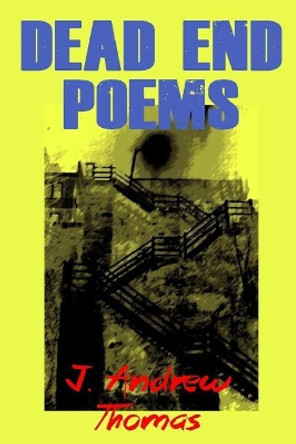 Dead End Poems by J Andrew Thomas 9781984099136