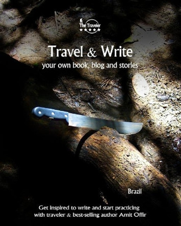 Travel & Write Your Own Book, Blog and Stories - Brazil: Get Inspired to Write and Start Practicing by Amit Offir 9781981474943