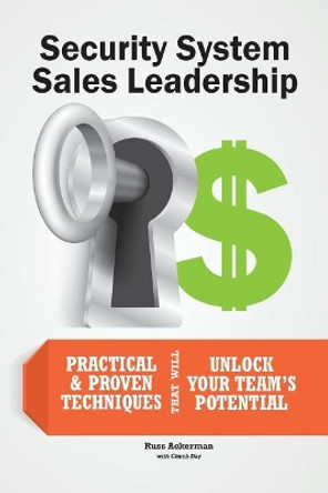 Security Systems Sales Leadership: Practical & Proven Techniques That Will Unlock Your Teams Potential by Russ Ackerman 9781974129010