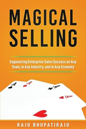 Magical Selling: Engineering Enterprise Sales Success on Any Team, in Any Industry, and in Any Economy by Joshua Chua 9781735854601