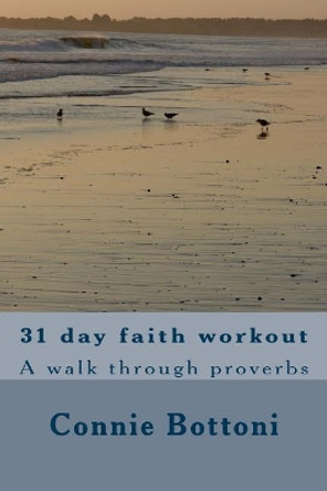 31 Day Faith Workout: A Walk Through Proverbs by Connie Bottoni 9781727000733