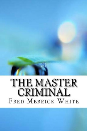 The Master Criminal by Fred Merrick White 9781974147618