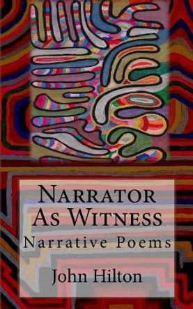 Narrator as Witness: Narrative Poems by John Hilton 9781975615178