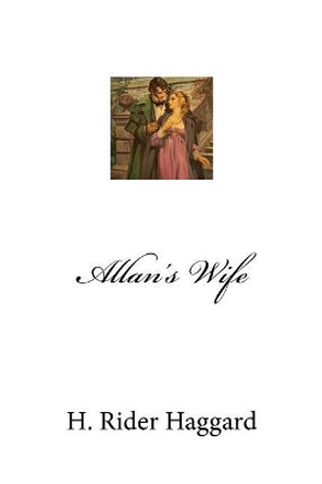 Allan's Wife by Sir H Rider Haggard 9781975673499