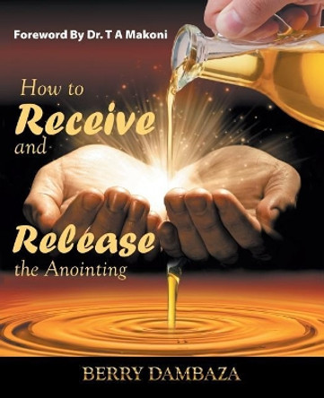 How to Receive and Release the Anointing by Berry Dambaza 9781973645375