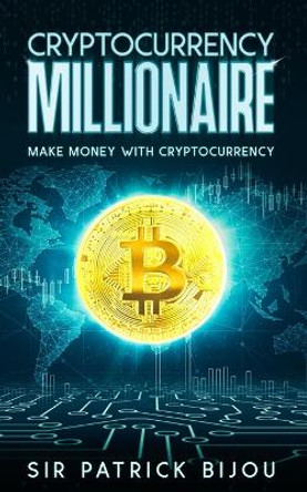 Cryptocurrency Millionaire: Make Money With Cryptocurrency And Eau-Coin by Patrick Bijou 9781727062069