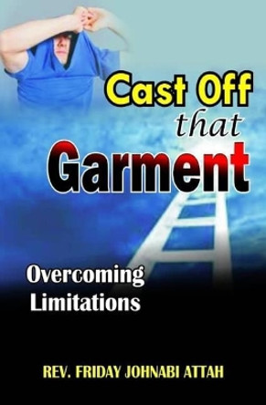 Cast Off That Garment: Overcoming Limitations by Friday Johnabi Attah 9781727131734