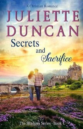 Secrets and Sacrifice: A Christian Romance by Juliette Duncan 9781976063534