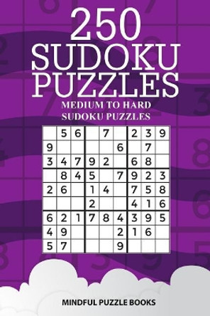 250 Sudoku Puzzles: Medium to Hard Sudoku Puzzles by Mindful Puzzle Books 9781727195316