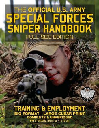 The Official US Army Special Forces Sniper Handbook: Full Size Edition: Discover the Unique Secrets of the Elite Long Range Shooter: 450+ Pages, Big 8.5 x 11 Size (FM 3-05.222 / TC 31-32 / TC 18-32) by Carlile Media 9781976146213