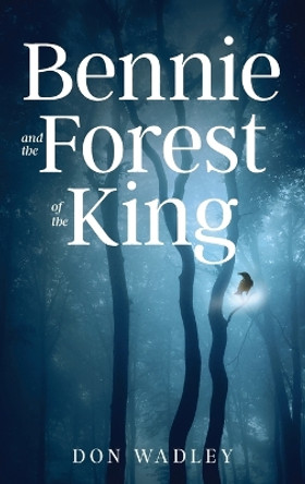 Bennie and the Forest of the King by Don Wadley 9781957262451