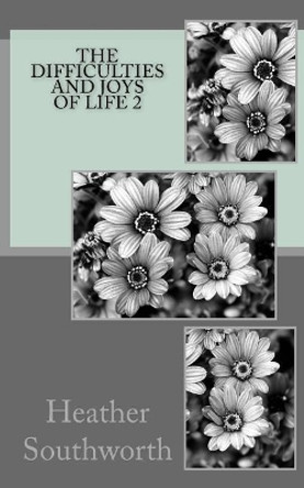 The Difficulties and Joys Of Life 2 by Heather Southworth 9781976179501