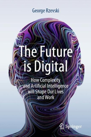 The Future is Digital: How Complexity and Artificial Intelligence will Shape Our Lives and Work by George Rzevski 9783031378096