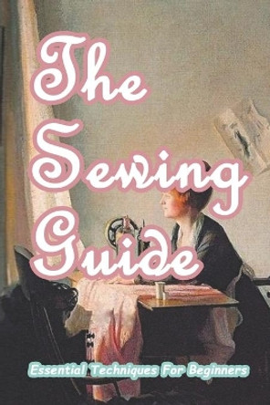 The Sewing Guide: Essential Techniques For Beginners: Sewing for Beginners by Branen Munson 9798724654562