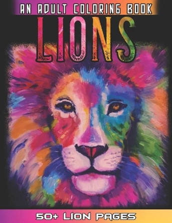Lions An Adult Coloring Book: 52 Amazing Lion Illustrations For Relaxation And Mindfulness By Coloring the Whole Lions Animal Book For Adults by 52 Lions Coloring 9798732541670