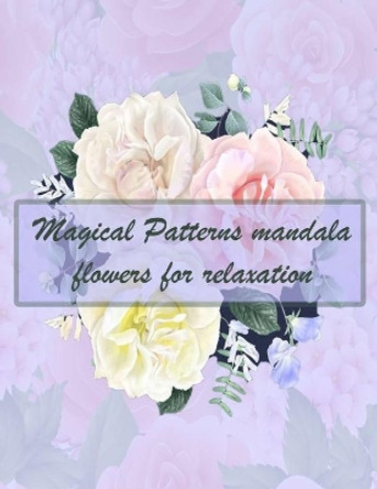 Magical Patterns mandala flowers for relaxation: 150 Magical Mandalas flowers- An Adult Coloring Book with Fun, Easy, and Relaxing Mandalas by Sketch Books 9798744734732