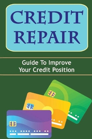 Credit Repair: Guide To Improve Your Credit Position by Julia Bargen 9798761999138