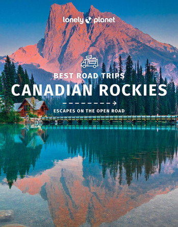 Canadian Rockies Best Road Trips by Lonely Planet