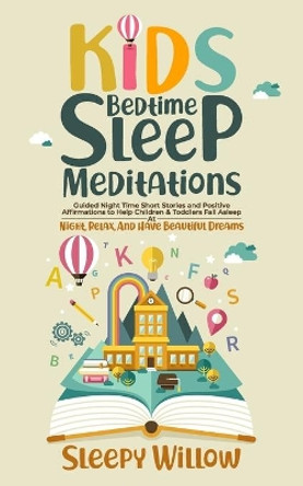 Kids Bedtime Sleep Meditations: Guided Night Time Short Stories And Positive Affirmations To Help Children & Toddlers Fall Asleep At Night, Relax, And Have Beautiful Dreams by Sleepy Willow 9798733814834