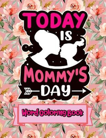 Today Is Mommy's Day: Word Coloring Book: Mothers Day Word Coloring Book for Good Vibes, 8.5&quot; X11&quot; 101 Pages, 49 Beautiful Unique Designs by Downtown Publication 9798734929292