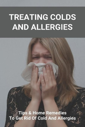 Treating Colds And Allergies: Tips & Home Remedies To Get Rid Of Cold And Allergies: How To Stop Morning Allergies by Fairy Luzell 9798737201517