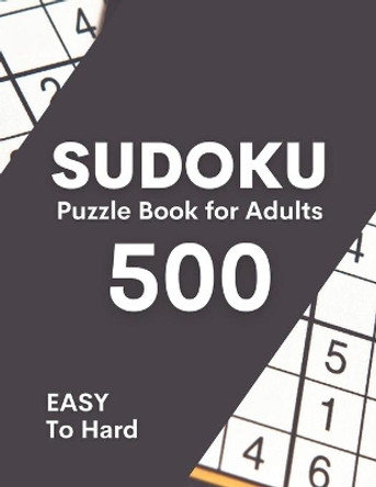 Sudoku Puzzle Book For Adults Easy To Hard: 500 Easy To Hard Level Challenge Sudoku Puzzles With Solutions For Adults by Pronob Kumar Singha 9798738963667