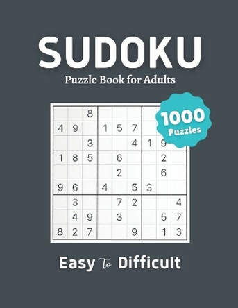 Sudoku Puzzle Book For Adults Easy To Difficult: 1000 Easy to Difficult Level challenge sudoku puzzles book with solutions for adults by Pronob Kumar Singha 9798739154668