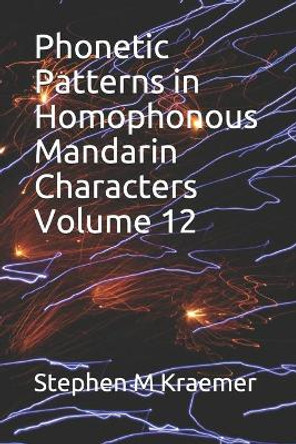 Phonetic Patterns in Homophonous Mandarin Characters Volume 12 by Stephen M Kraemer 9798745938641