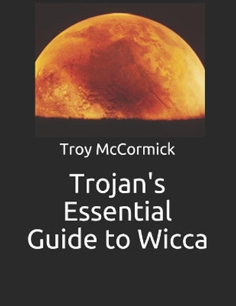 Trojan's Essential Guide to Wicca by Troy C McCormick 9798746198051