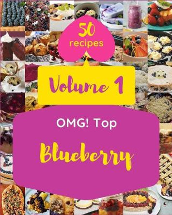OMG! Top 50 Blueberry Recipes Volume 1: A Blueberry Cookbook from the Heart! by Martha C Elliott 9798748389204
