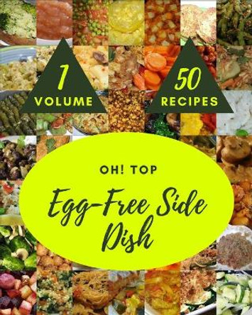 Oh! Top 50 Egg-Free Side Dish Recipes Volume 1: I Love Egg-Free Side Dish Cookbook! by Eugene M Kuhn 9798749014396