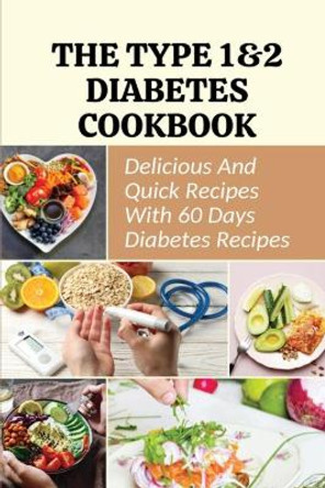 The Type 1&2 Diabetes Cookbook: Delicious And Quick Recipes With 60 Days Diabetes Recipes by Shaun Carillion 9798779725170