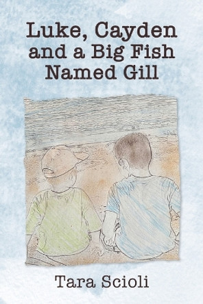Luke, Cayden and a Big Fish Named Gill: Scioli Adventures by Tara Scioli 9798822901728